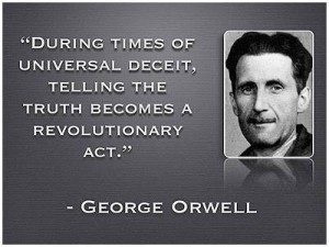 George Orwell quote - During times of Universal deceit, telling the truth becomes a revolutionary act