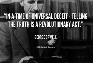 George Orwell quote - In a time of universal deceit, telling the truth is a revolutionary act