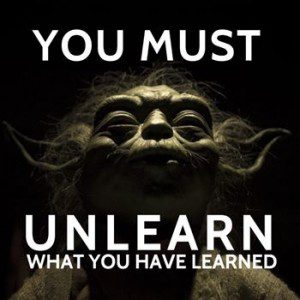 Yoda (Star Wars) quote - You must unlearn what you have learned