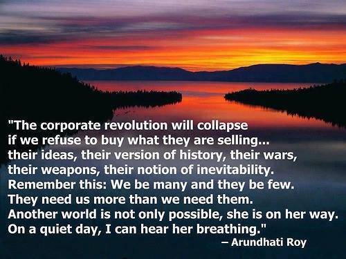 arundhati roy quote - corporate revolution will collapse if we refuse to buy what they are selling..