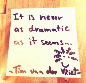 Life is never as dramatic as it seems - Tim van der Vliet