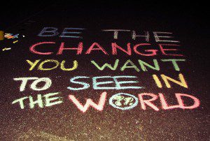 How To Be The Change You Want To See In The World